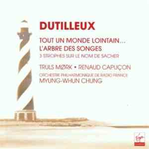 Dutilleux, Truls Mørk, Renaud Capuçon, Orchestre Philharmonique De Radio France, Myung-Whun Chung - Tout Un Monde Lointain... / L'Arbre Des Songes / 3 Strophes Sur Le Nom De Sacher mp3 album