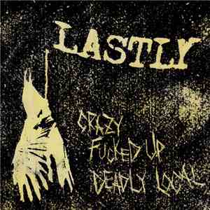 Lastly - Crazy Fucked Up Deadly Local mp3 album
