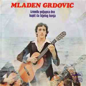 Mladen Grdović - Između Poljupca Dva / Kupit Ću Bijelog Konja mp3 album