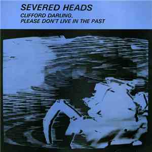 Severed Heads - Clifford Darling, Please Don't Live In The Past mp3 album