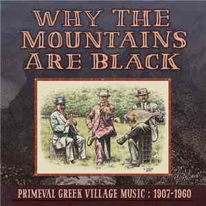 Various - Why The Mountains Are Black: Primeval Greek Village Music 1907-1960 mp3 album