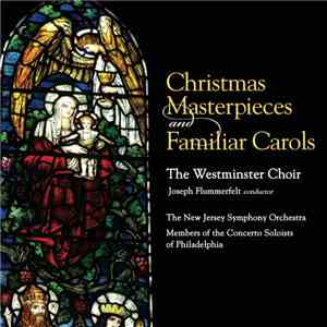 Westminster Choir, Joseph Flummerfelt, New Jersey Symphony Orchestra, The Concerto Soloists Of Philadelphia - Christmas Masterpieces and Familiar Carols mp3 album
