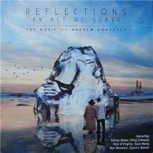 Andrew Gorczyca - Reflections - An Act Of Glass - The Music Of Andrew Gorczyca mp3 album