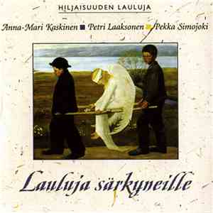 Anna-Mari Kaskinen, Petri Laaksonen, Pekka Simojoki - Lauluja Särkyneille - Hiljaisuuden Lauluja mp3 album
