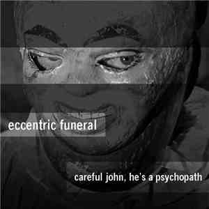 Eccentric Funeral - Careful John, He's A Psychopath mp3 album