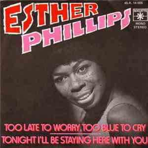 Esther Phillips - Too Late To Worry, Too Blue To Cry / Tonight I'll Be Staying Here With You mp3 album