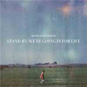 Heart On My Sleeve - Stand​-By, We're Going In For Life mp3 album