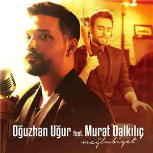 Oğuzhan Uğur featuring Murat Dalkılıç - Mağlubiyet mp3 album