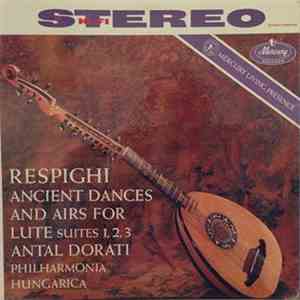 Respighi, Antal Dorati, Philharmonia Hungarica - Ancient Dances And Airs For Lute; Suites 1, 2, 3 mp3 album