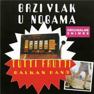 Tutti Frutti Balkan Band - Brzi Vlak U Nogama mp3 album