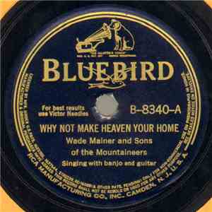 Wade Mainer And Sons Of The Mountaineers - Why Not Make Heaven Your Home / Mansions In The Sky mp3 album