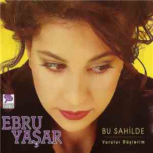 Ebru Yaşar - Bu Sahilde (Vurulur Düşerim) mp3 album