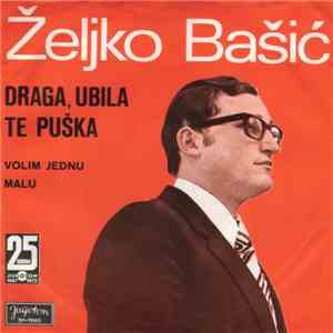 Željko Bašić - Draga, Ubila Te Puška / Volim Jednu Malu mp3 album