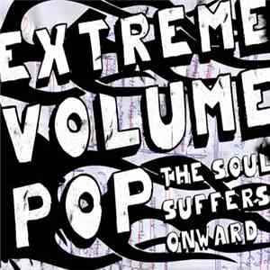 Extreme Volume Pop - The Soul Suffers Onward mp3 album