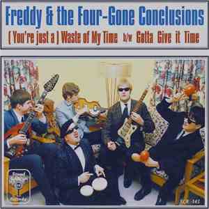 Freddy & The Four-Gone Conclusions - (You're Just A) Waste Of Time / Gotta Give It Time mp3 album