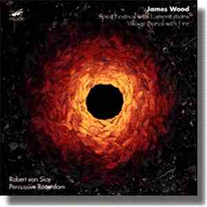 James Wood , Robert Van Sice, Percussive Rotterdam - Village Burial With Fire; Spirit Festival With Lamentations mp3 album