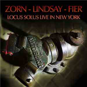 John Zorn, Arto Lindsay, Anton Fier - Locus Solus Live In New York mp3 album