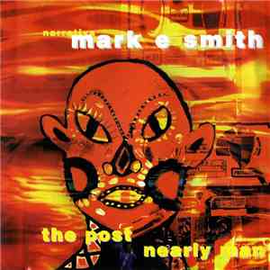 Mark E. Smith - The Post Nearly Man mp3 album