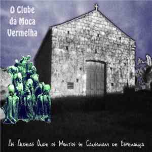 O Clube Da Moca Vermelha - As Aldeias Onde Os Mortos Se Cansaram De Esperança mp3 album