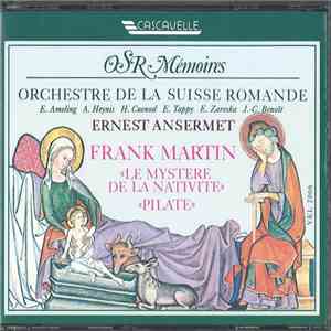 Orchestre De La Suisse Romande, E. Ameling, A. Heynis, H. Cuenod, E. Tappy, E. Zareska, J.-C. Benoît, Ernest Ansermet, Frank Martin  - Le Mystère De La Nativité / Pilate mp3 album