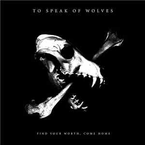 To Speak Of Wolves - Find Your Worth, Come Home mp3 album