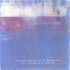 Building Castles Out Of Matchsticks - It's Raining In My Bedroom mp3 album