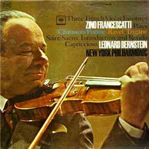 Chausson, Ravel, Saint-Saëns, Zino Francescatti, Leonard Bernstein, New York Philharmonic - Three French Violin Favorites (Poème / Introduction And Rondo Capriccioso / Tzigane) mp3 album