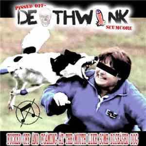 DEATHWANK - Fucked Off And Foaming At The Mouth Like Some Diseased Dog mp3 album