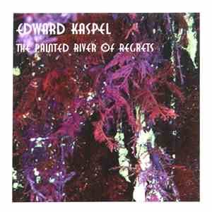 Edward Kaspel - The Painted River Of Regrets mp3 album