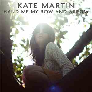 Kate Martin  - Hand Me My Bow And Arrow mp3 album