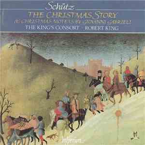 Schütz - The King's Consort, Robert King  - The Christmas Story & Christmas Motets By Giovanni Gabrieli mp3 album