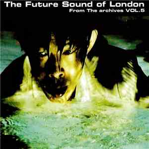 The Future Sound Of London - From The Archives Vol. 5 mp3 album