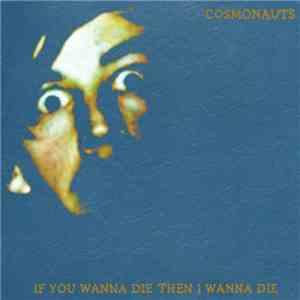 Cosmonauts  - If You Wanna Die Then I Wanna Die mp3 album