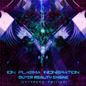 Ion Plasma Incineration - Outer Reality Engine (Extended Edition) mp3 album