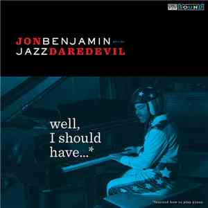 Jon Benjamin "Jazz Daredevil" - Well, I Should Have... (Learned How To Play Piano) mp3 album