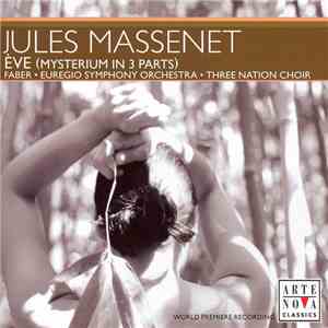 Jules Massenet / Susanne Geb, Armin Kolarczyk, Angelo Simos, Euregio Symphony Orchestra, Three Nation Choir, Jeanpierre Faber - Ève (Mysterium In 3 Parts) mp3 album