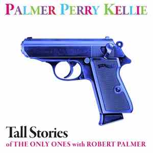Palmer, Perry, Kellie - Tall Stories Of The Only Ones With Robert Palmer mp3 album