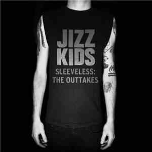 The Jizz Kids - Sleeveless: The Outtakes mp3 album