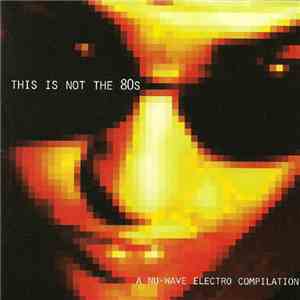 Various - This Is Not The 80s - A Nu-Wave Electro Compilation mp3 album