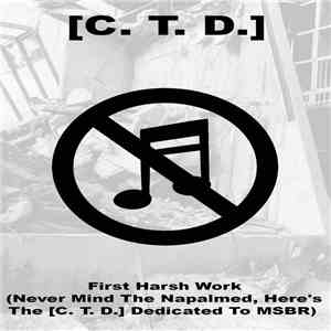 [C. T. D.] - First Harsh Work (Never Mind The Napalmed, Here's The [C. T. D.] Dedicated To MSBR) mp3 album