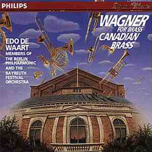 Canadian Brass, Wagner, Edo De Waart, Members Of The Berlin Philharmonic And The Bayreuth Festival Orchestra - Wagner For Brass mp3 album