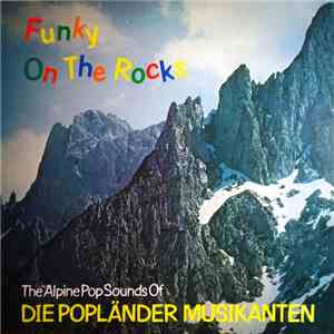 Die Popländer Musikanten - Funky On The Rocks (The Alpine Pop Sounds Of Die Popländer Musikanten) mp3 album