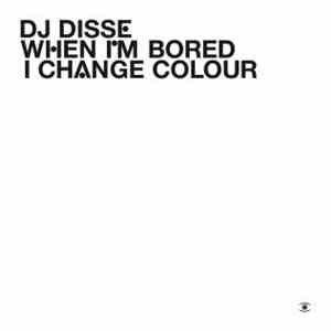 DJ Disse - When I'm Bored I Change Colour mp3 album