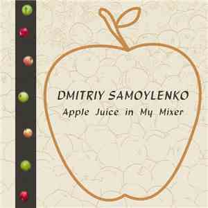Dmitriy Samoylenko - Apple Juice In My Mixer mp3 album