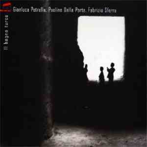 Gianluca Petrella, Paolino Dalla Porta, Fabrizio Sferra - Il Bagno Turco mp3 album