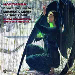 Hartmann / Alina Ibragimova, Britten Sinfonia - Concerto Funebre • Sonatas & Suites For Solo Violin mp3 album