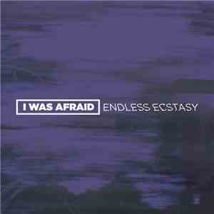 I Was Afraid - Endless Ecstasy mp3 album