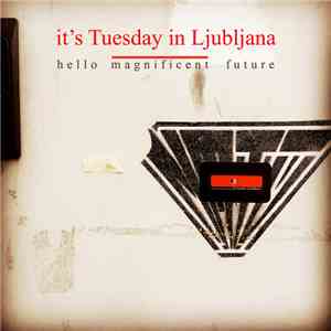 It's Tuesday In Ljubljana - Hello Magnificent Future mp3 album