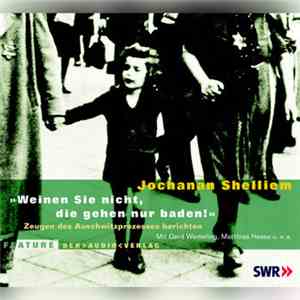 Jochanan Shelliem Mit Gerd Wameling, Matthias Haase - Weinen Sie Nicht, Die Gehen Nur Baden!: Zeugen Des Auschwitzprozesses Berichten mp3 album