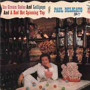 Paul Delicato - Ice Cream Sodas And Lollipops And A Red Hot Spinning Top mp3 album